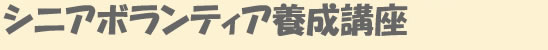 シニアボランティア養成講座って？